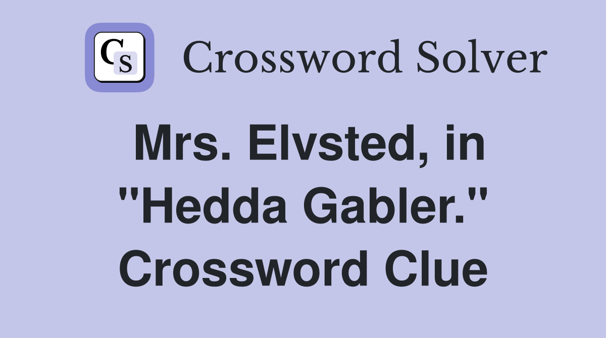 Mrs. Elvsted, in "Hedda Gabler." Crossword Clue