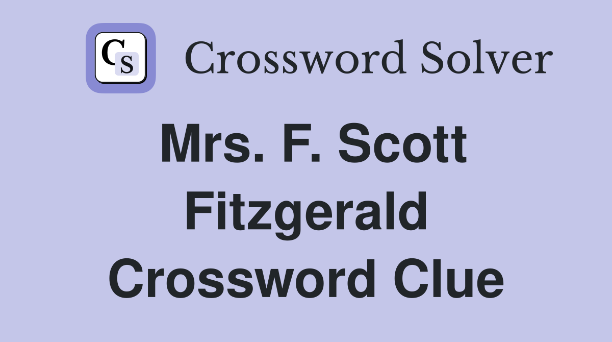 Mrs. F. Scott Fitzgerald Crossword Clue