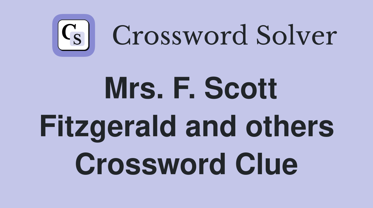 Mrs. F. Scott Fitzgerald and others Crossword Clue