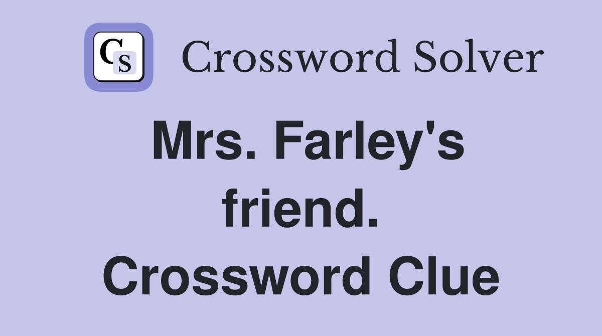 Mrs. Farley's friend. Crossword Clue