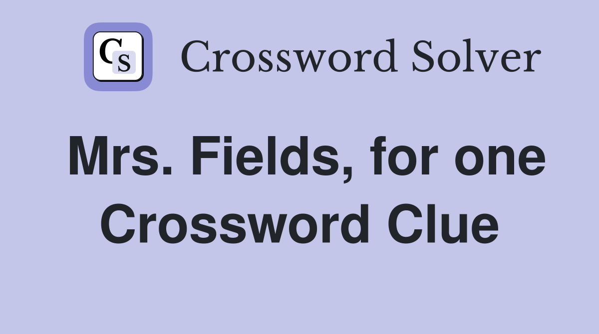Mrs. Fields, for one Crossword Clue