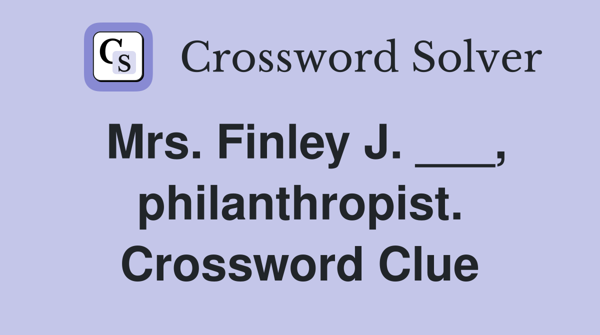 Mrs. Finley J. ___, philanthropist. Crossword Clue