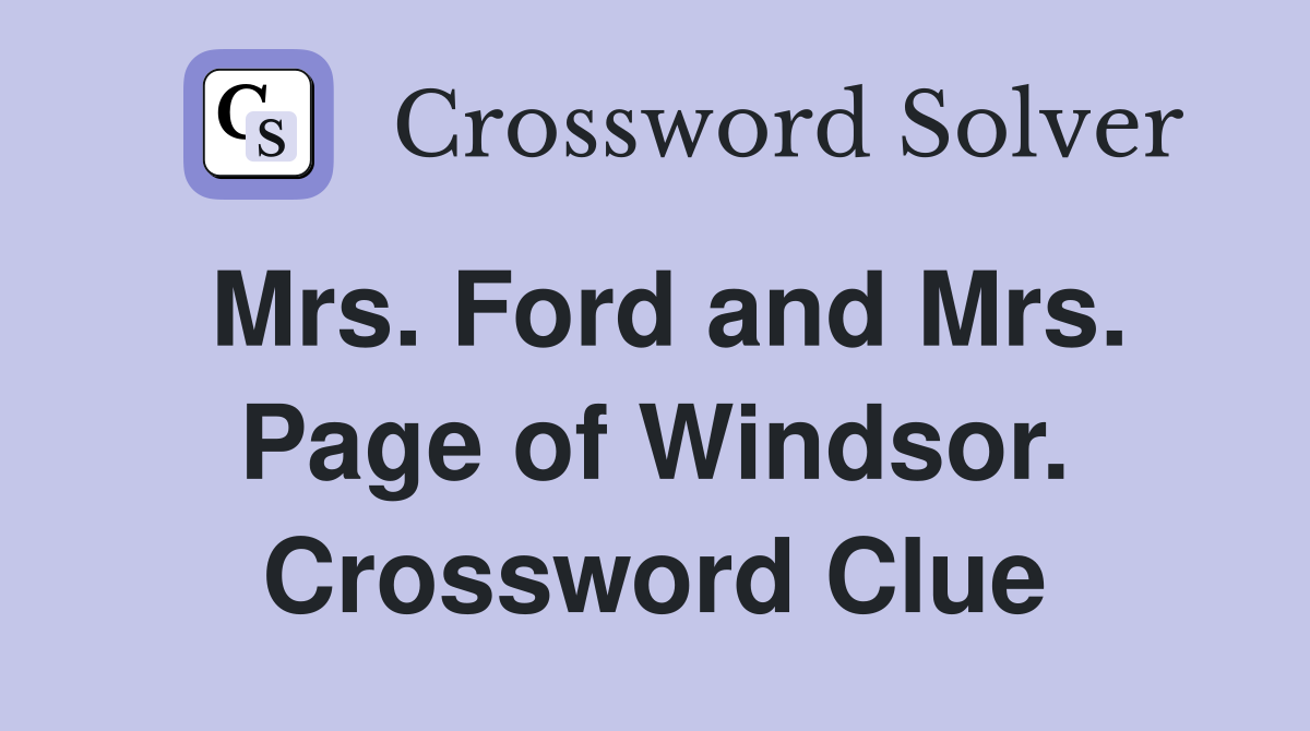 Mrs. Ford and Mrs. Page of Windsor. Crossword Clue