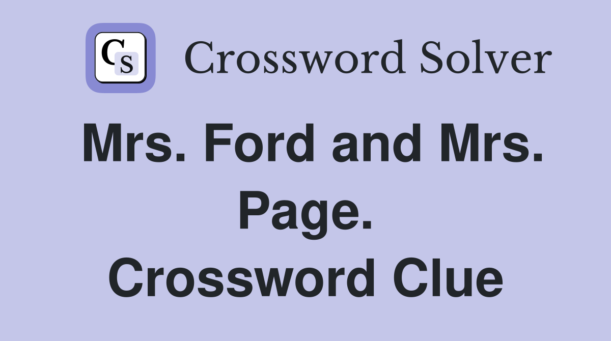 Mrs. Ford and Mrs. Page. Crossword Clue