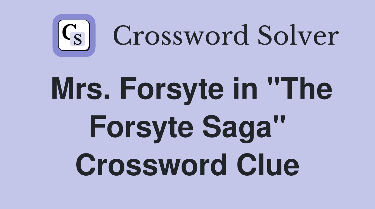 Mrs. Forsyte in "The Forsyte Saga" Crossword Clue