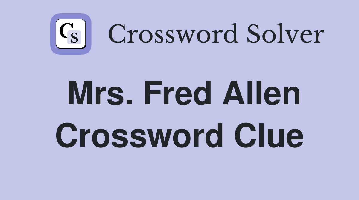Mrs. Fred Allen Crossword Clue