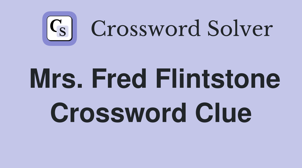 Mrs. Fred Flintstone Crossword Clue