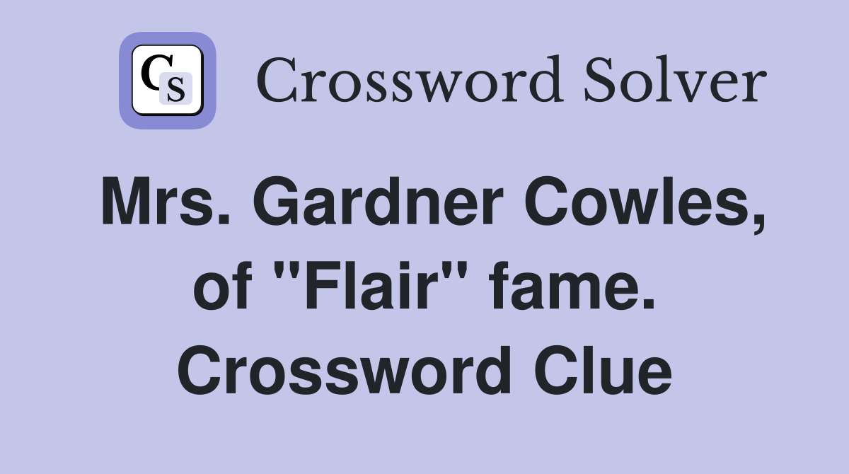 Mrs. Gardner Cowles, of "Flair" fame. Crossword Clue