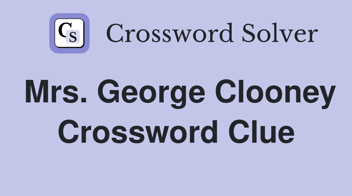 Mrs. George Clooney Crossword Clue
