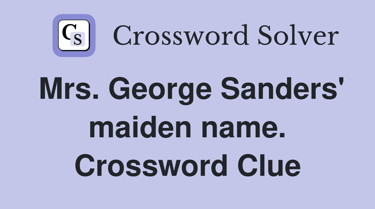 Mrs. George Sanders' maiden name. Crossword Clue