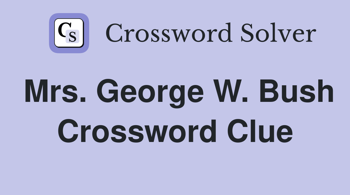 Mrs. George W. Bush Crossword Clue