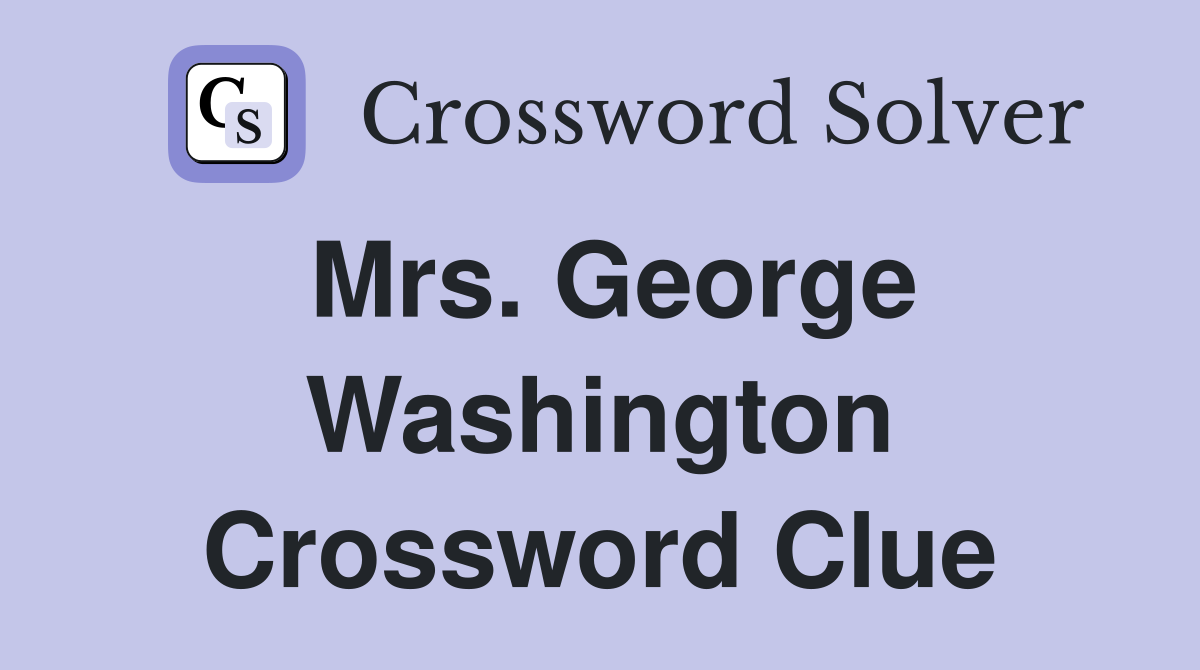 Mrs. George Washington Crossword Clue