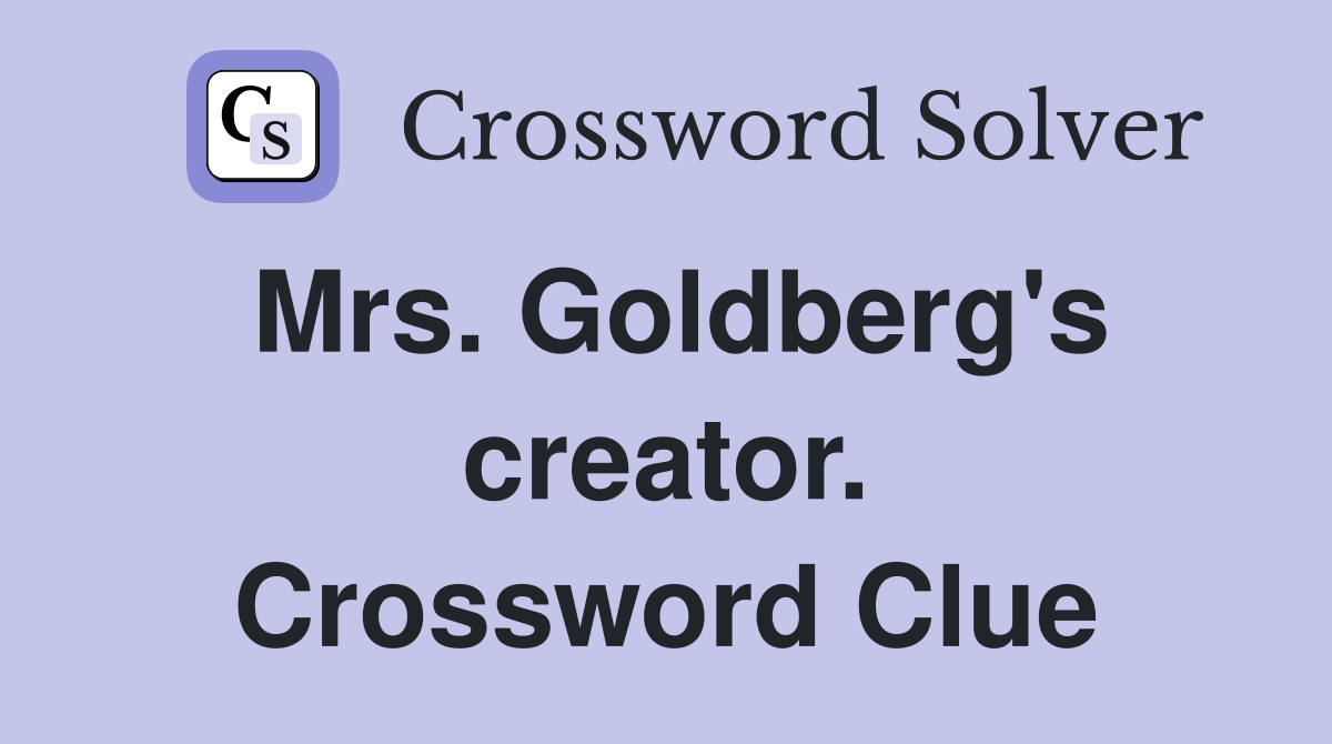 Mrs. Goldberg's creator. Crossword Clue