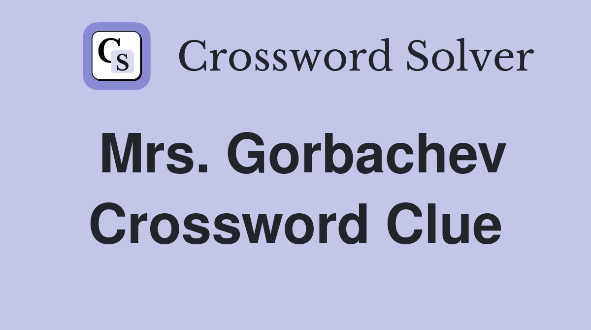 Mrs. Gorbachev Crossword Clue