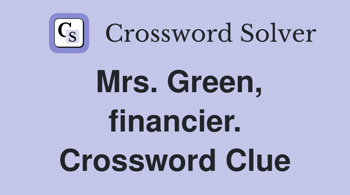 Mrs. Green, financier. Crossword Clue
