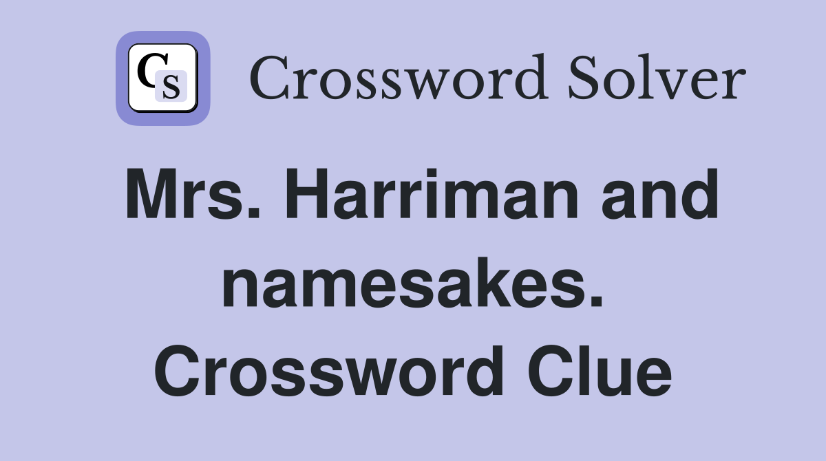 Mrs. Harriman and namesakes. Crossword Clue
