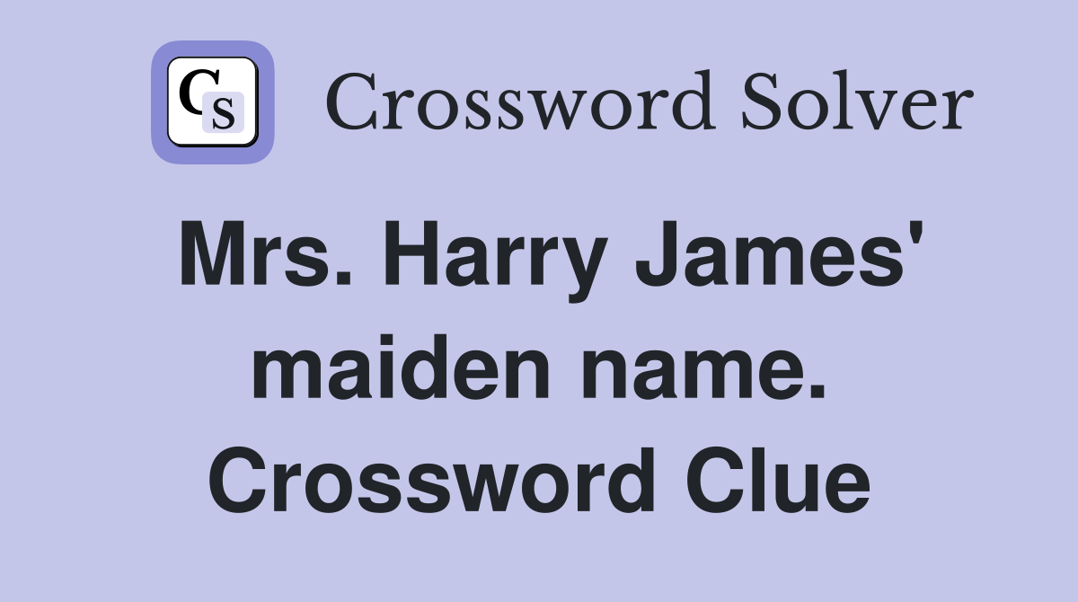 Mrs. Harry James' maiden name. Crossword Clue