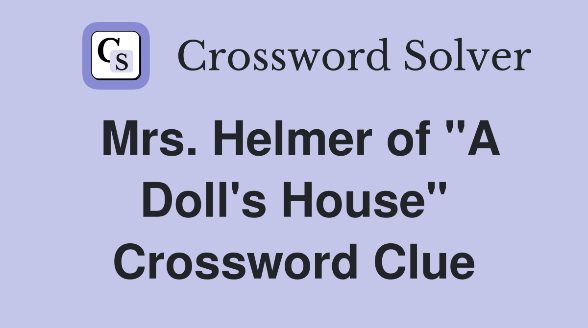 Mrs. Helmer of "A Doll's House" Crossword Clue