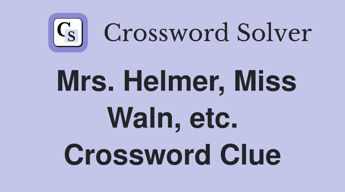 Mrs. Helmer, Miss Waln, etc. Crossword Clue
