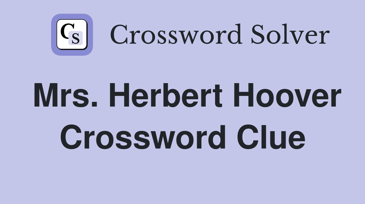 Mrs. Herbert Hoover Crossword Clue