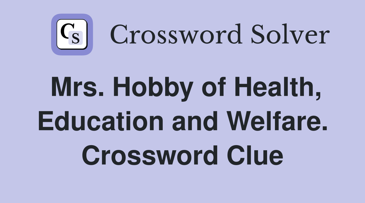 Mrs. Hobby of Health, Education and Welfare. Crossword Clue