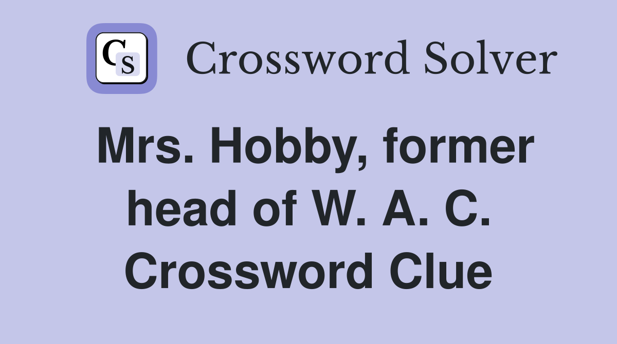 Mrs. Hobby, former head of W. A. C. Crossword Clue