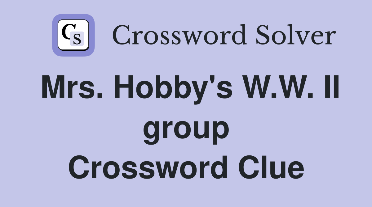 Mrs. Hobby's W.W. II group Crossword Clue