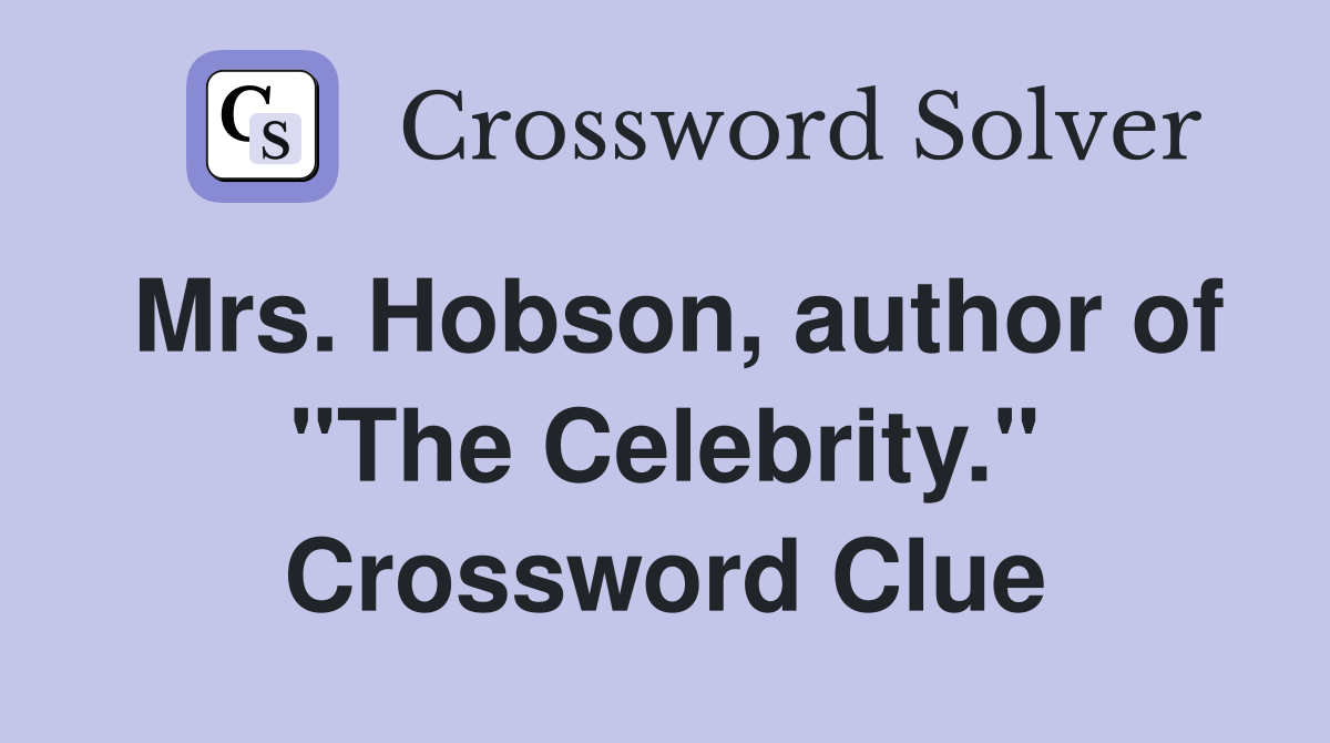 Mrs. Hobson, author of "The Celebrity." Crossword Clue