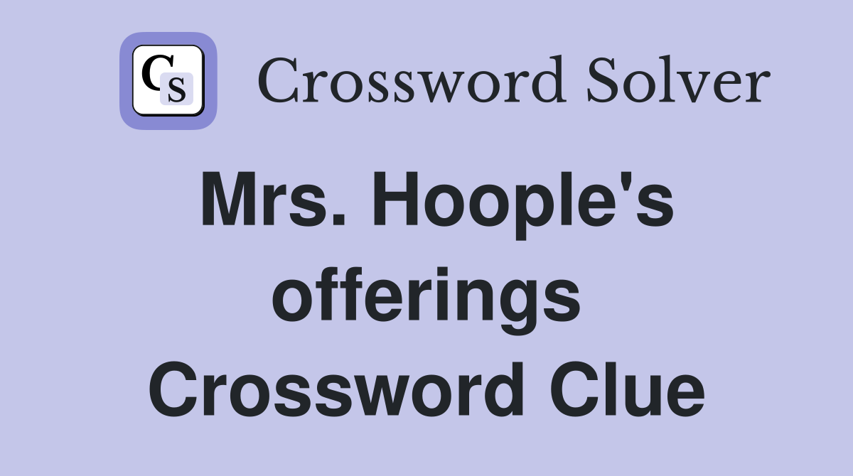 Mrs. Hoople's offerings Crossword Clue