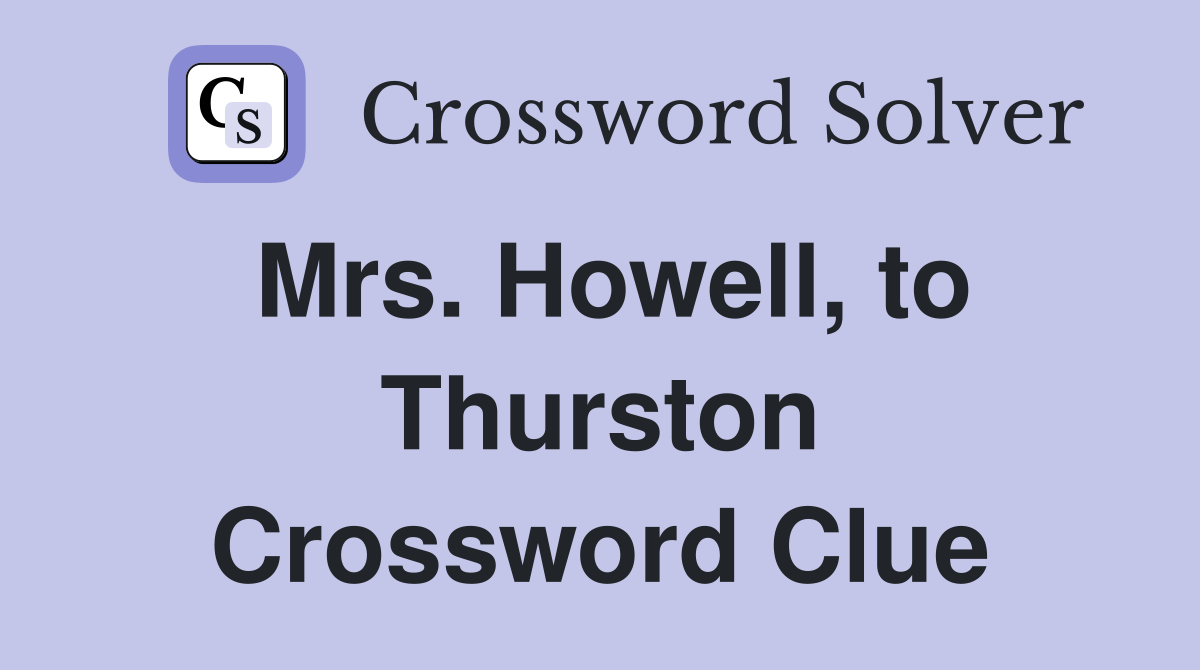 Mrs. Howell, to Thurston Crossword Clue