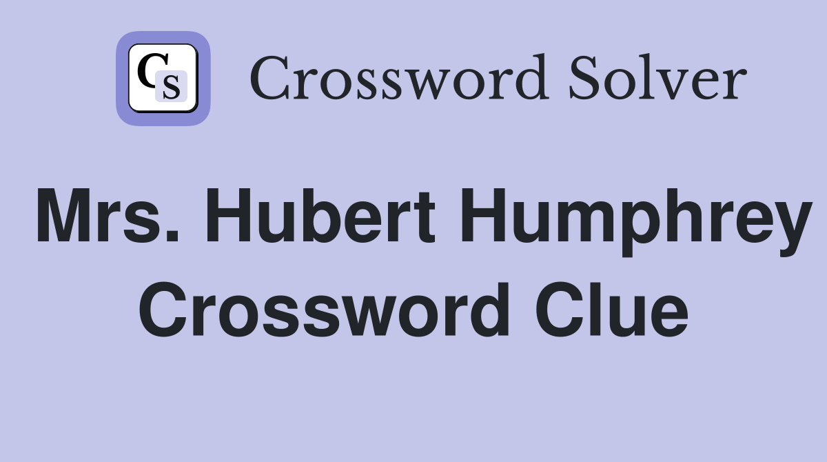 Mrs. Hubert Humphrey Crossword Clue