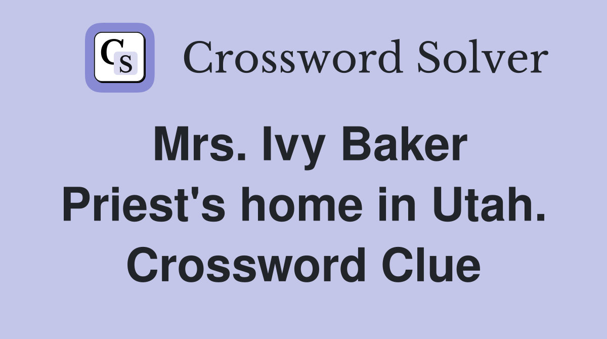 Mrs. Ivy Baker Priest's home in Utah. Crossword Clue