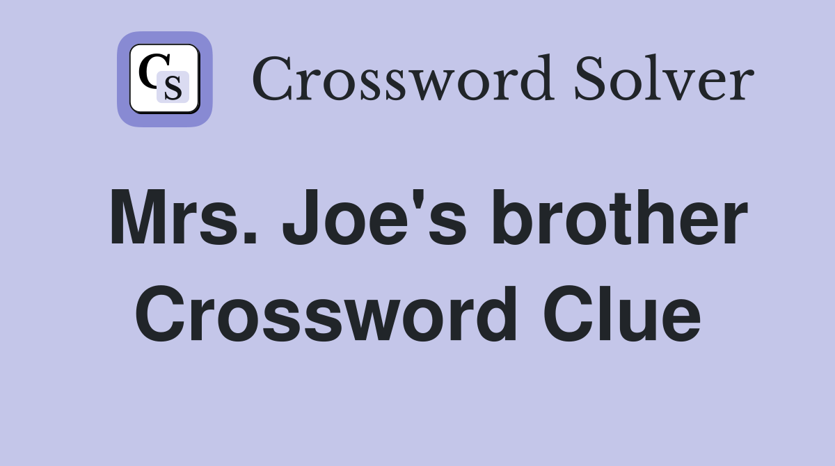 Mrs. Joe's brother Crossword Clue