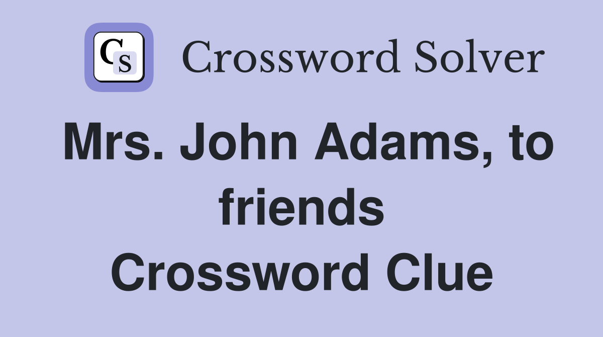 Mrs. John Adams, to friends Crossword Clue