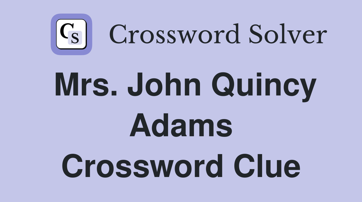 Mrs. John Quincy Adams Crossword Clue