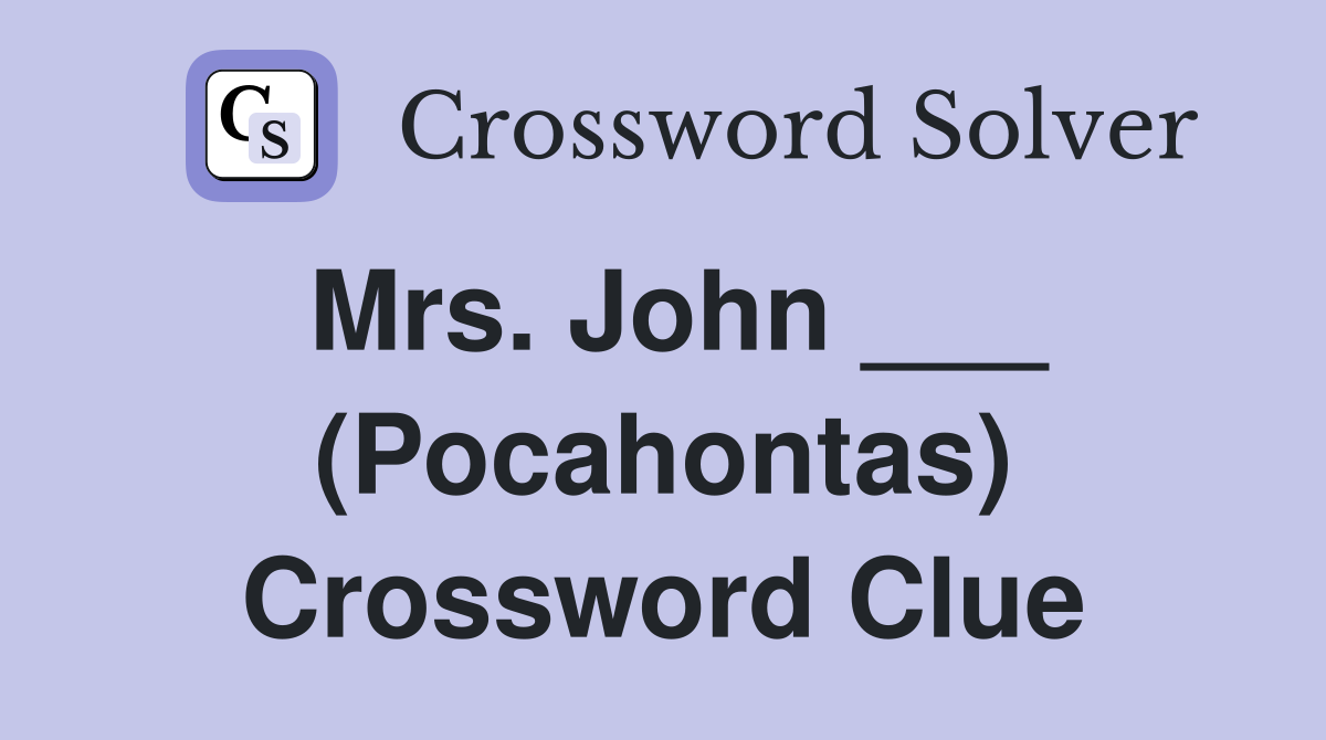 Mrs. John ___ (Pocahontas) Crossword Clue