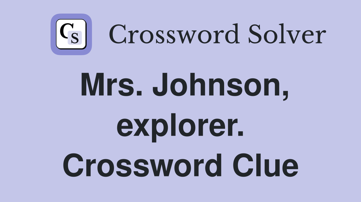 Mrs. Johnson, explorer. Crossword Clue