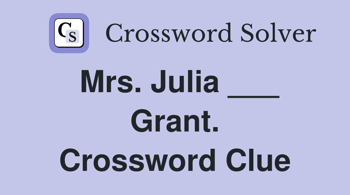 Mrs. Julia ___ Grant. Crossword Clue