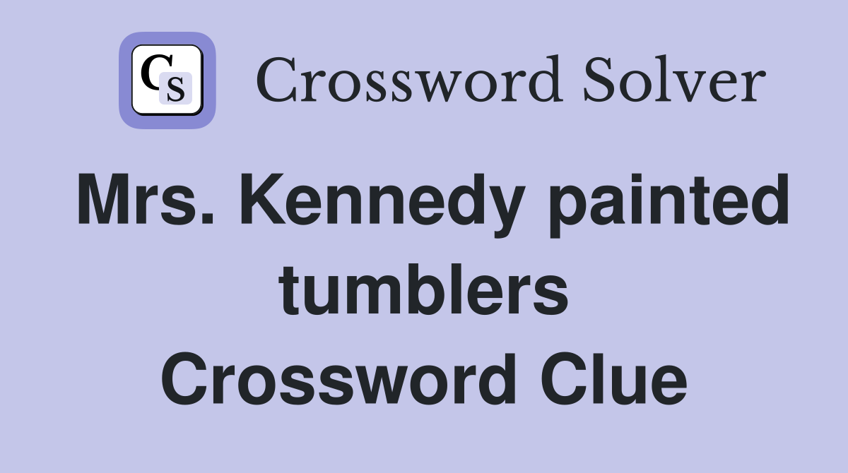 Mrs. Kennedy painted tumblers Crossword Clue