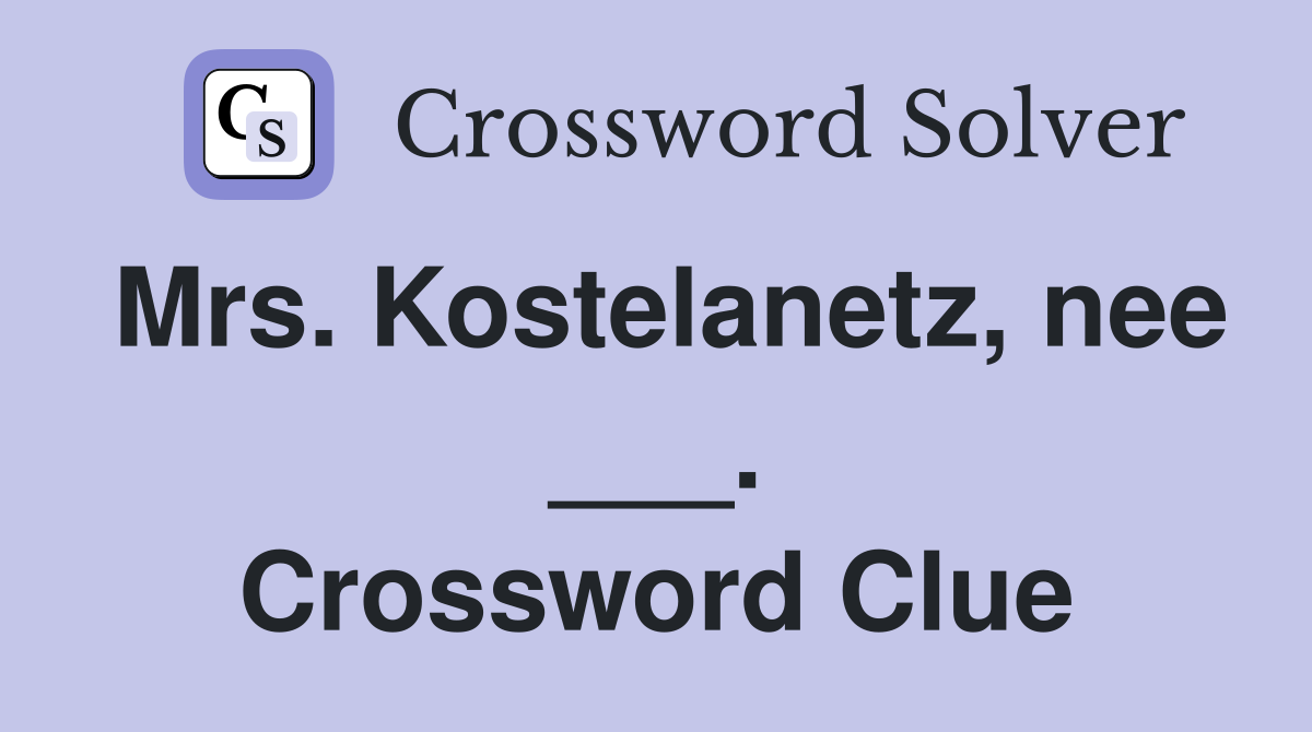 Mrs. Kostelanetz, nee ___. Crossword Clue