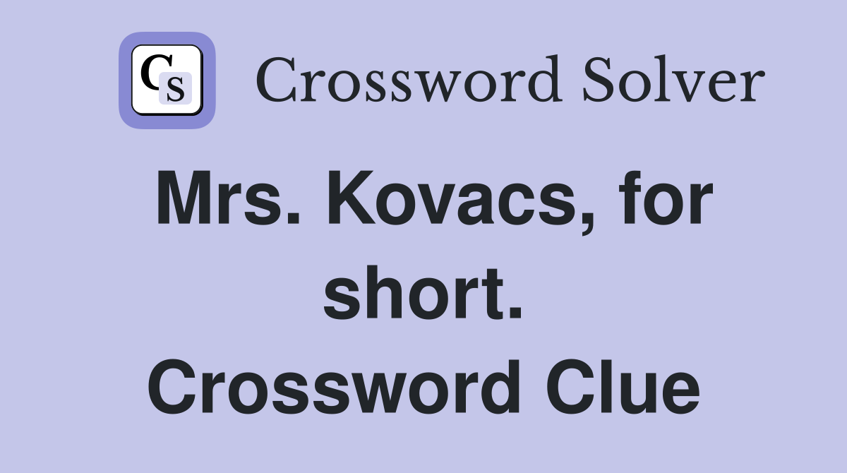 Mrs. Kovacs, for short. Crossword Clue