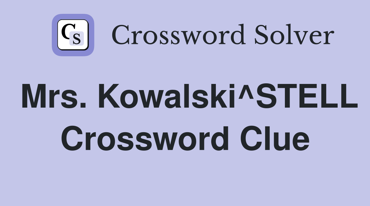 Mrs. Kowalski^STELL Crossword Clue