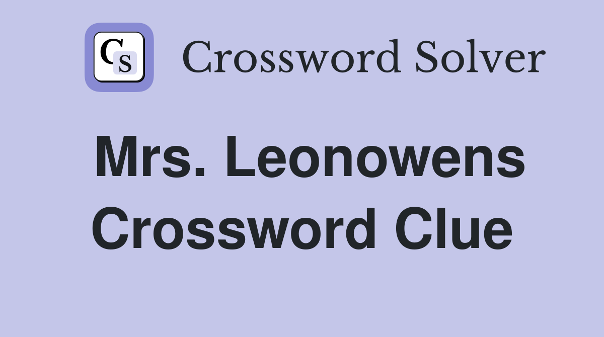 Mrs. Leonowens Crossword Clue