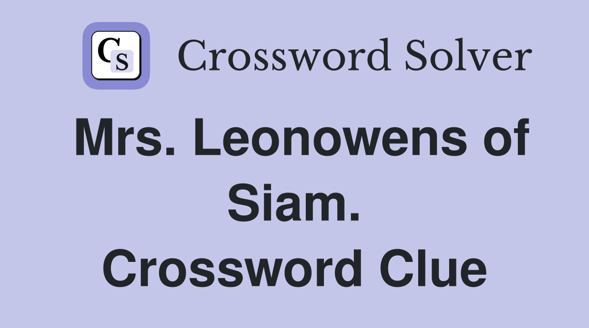 Mrs. Leonowens of Siam. Crossword Clue