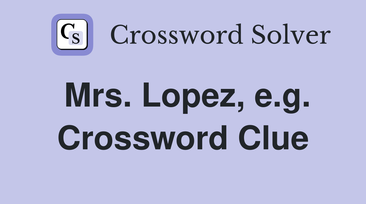 Mrs. Lopez, e.g. Crossword Clue