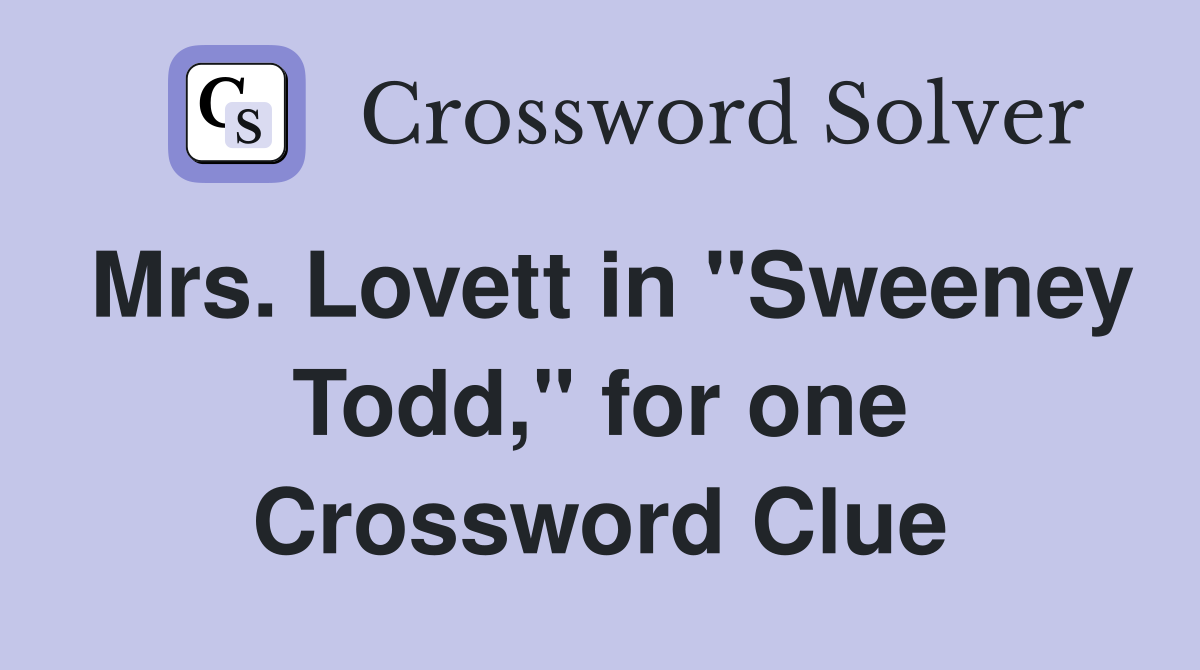 Mrs. Lovett in "Sweeney Todd," for one Crossword Clue