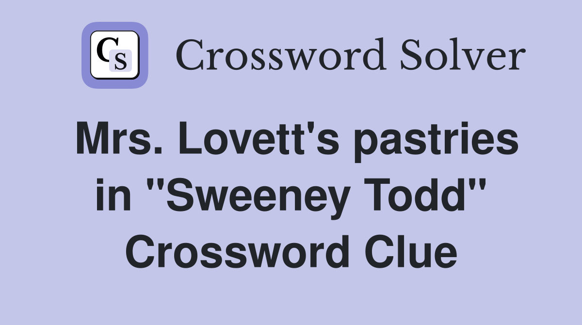 Mrs. Lovett's pastries in "Sweeney Todd" Crossword Clue