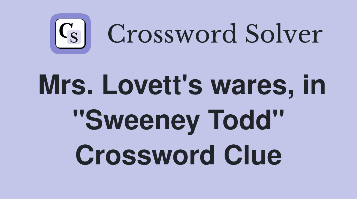 Mrs. Lovett's wares, in "Sweeney Todd" Crossword Clue