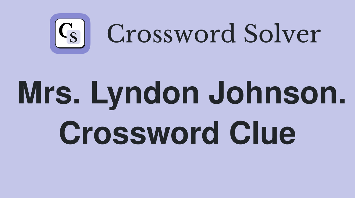 Mrs. Lyndon Johnson. Crossword Clue