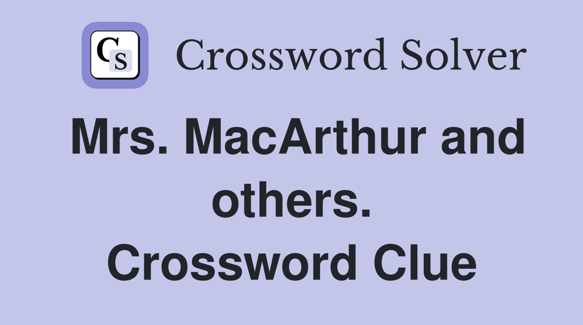 Mrs. MacArthur and others. Crossword Clue